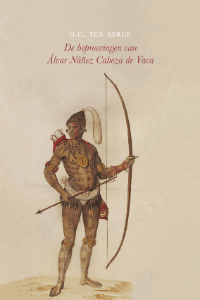 De beproevingen van Álvar Núñez Cabeza de Vaca - H.C. ten Berge